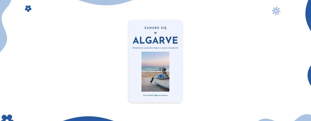 Zanurz się w Algarve Ewa Choduń czarnaewcia. Przewodnik po południowo-zachodnim Algarve oczami mieszkanki. Najważniejsze książki w moim życiu.