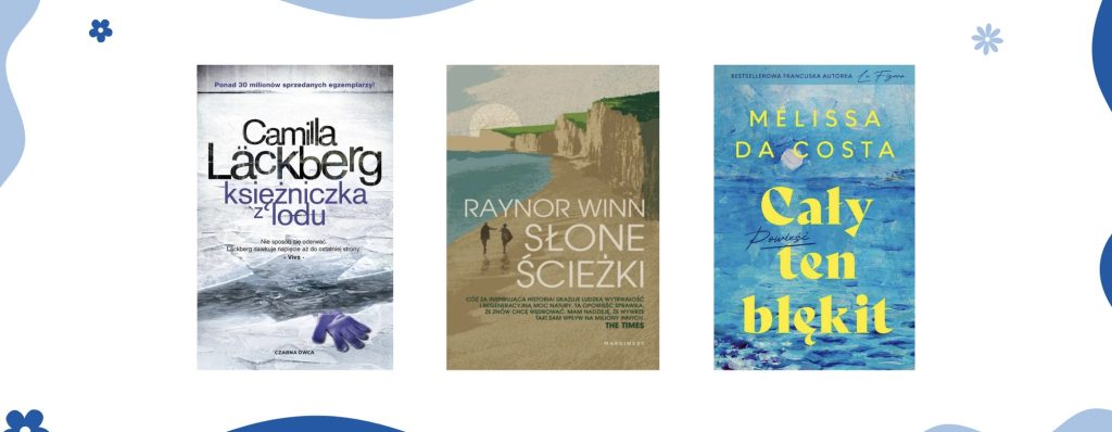 Księżniczka z lodu Camila Lackberg, Słone ścieżki, Cały ten błękit. Najważniejsze książki w moim życiu.