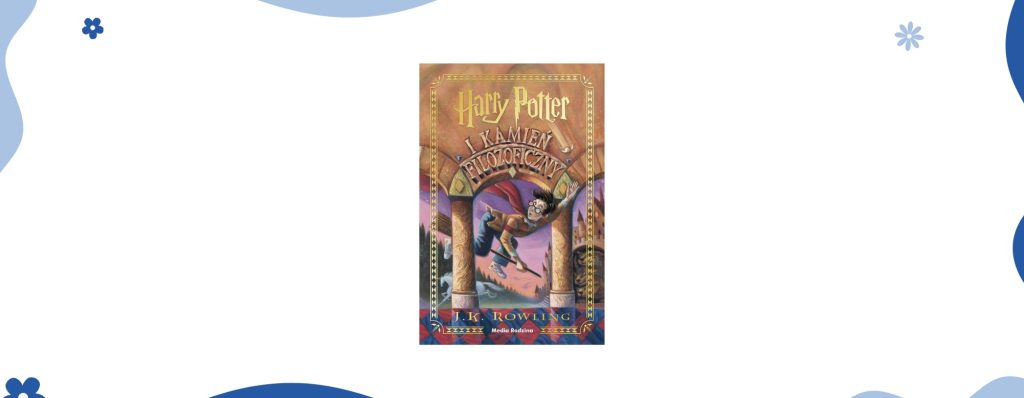 Harry Potter i kamień filozoficzny J.K. Rowning. Najważniejsze książki w moim życiu.